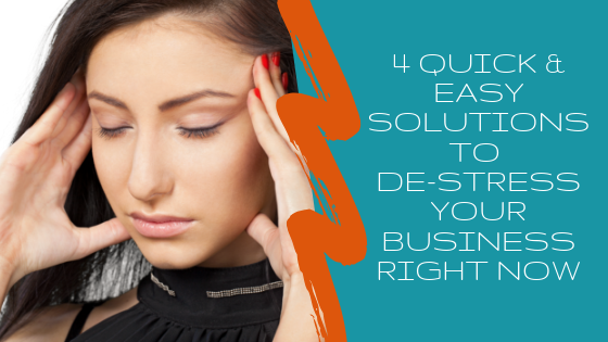 4 Quick & Easy Solutions to De-Stress Your Business Right Now